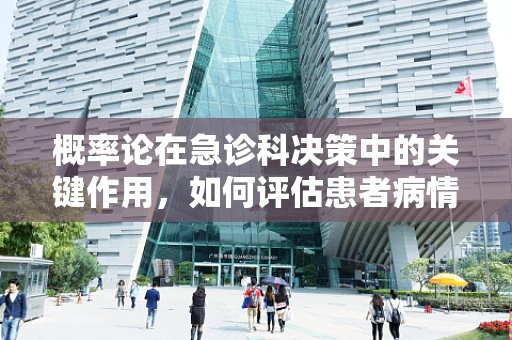 概率论在急诊科决策中的关键作用，如何评估患者病情的紧急程度？