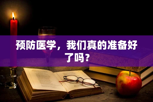 预防医学，我们真的准备好了吗？