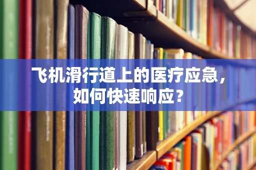 飞机滑行道上的医疗应急，如何快速响应？