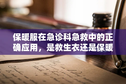 保暖服在急诊科急救中的正确应用，是救生衣还是保暖神器？