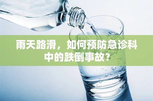 雨天路滑，如何预防急诊科中的跌倒事故？