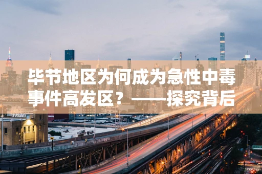 毕节地区为何成为急性中毒事件高发区？——探究背后的公共卫生挑战