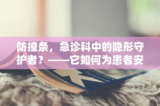 防撞条，急诊科中的隐形守护者？——它如何为患者安全保驾护航？