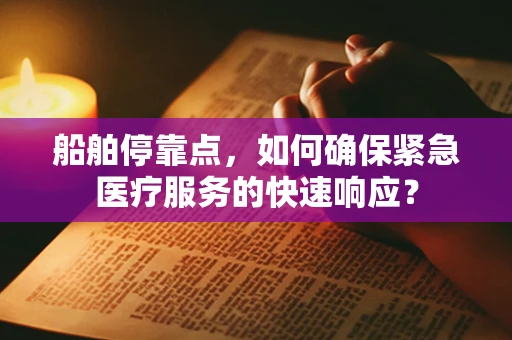 船舶停靠点，如何确保紧急医疗服务的快速响应？