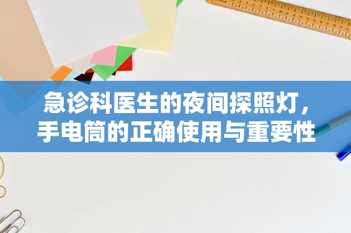 急诊科医生的夜间探照灯，手电筒的正确使用与重要性