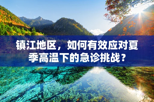 镇江地区，如何有效应对夏季高温下的急诊挑战？