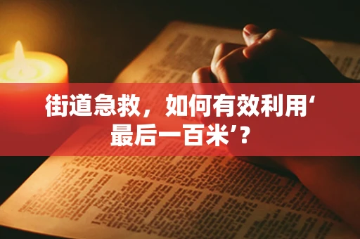 街道急救，如何有效利用‘最后一百米’？