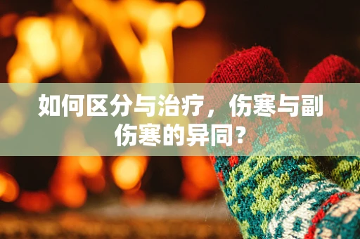 如何区分与治疗，伤寒与副伤寒的异同？