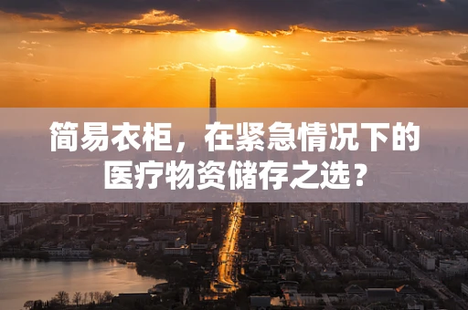 简易衣柜，在紧急情况下的医疗物资储存之选？