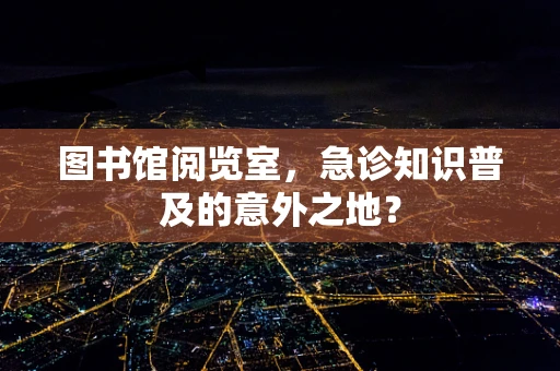 图书馆阅览室，急诊知识普及的意外之地？