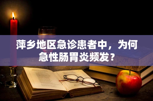 萍乡地区急诊患者中，为何急性肠胃炎频发？