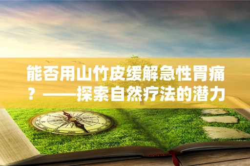 能否用山竹皮缓解急性胃痛？——探索自然疗法的潜力