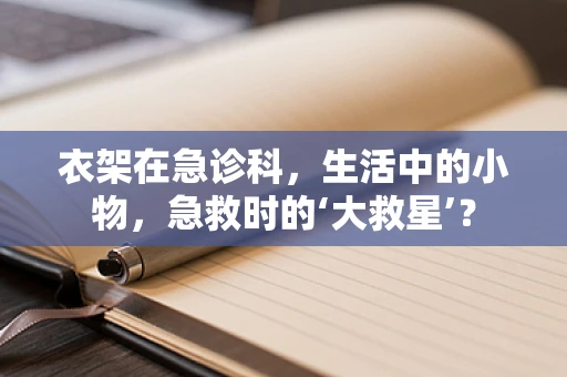 衣架在急诊科，生活中的小物，急救时的‘大救星’？