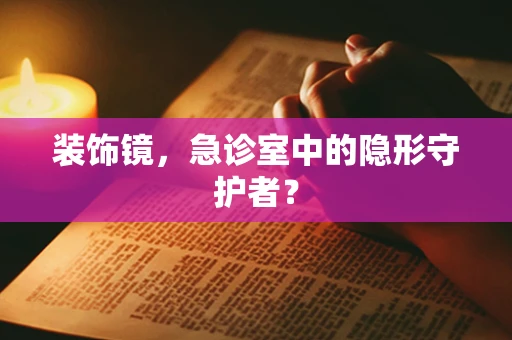 装饰镜，急诊室中的隐形守护者？