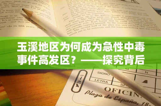 玉溪地区为何成为急性中毒事件高发区？——探究背后的公共卫生挑战