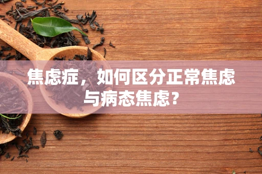 焦虑症，如何区分正常焦虑与病态焦虑？