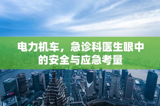 电力机车，急诊科医生眼中的安全与应急考量