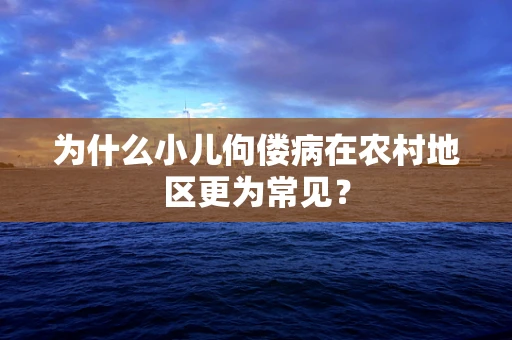 为什么小儿佝偻病在农村地区更为常见？