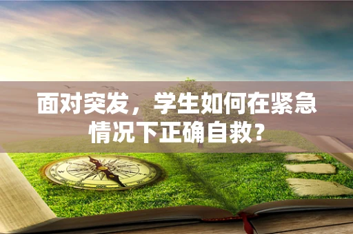 面对突发，学生如何在紧急情况下正确自救？