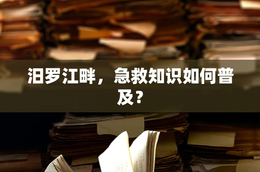 汨罗江畔，急救知识如何普及？