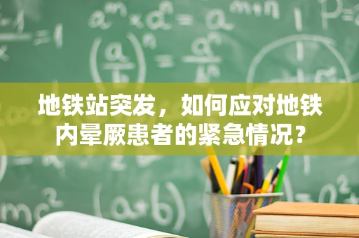 地铁站突发，如何应对地铁内晕厥患者的紧急情况？