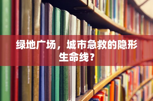 绿地广场，城市急救的隐形生命线？