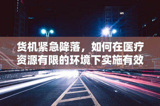 货机紧急降落，如何在医疗资源有限的环境下实施有效救治？