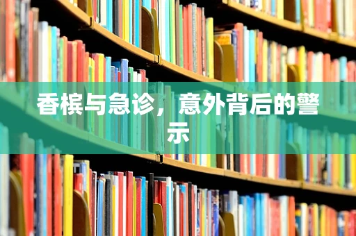 香槟与急诊，意外背后的警示