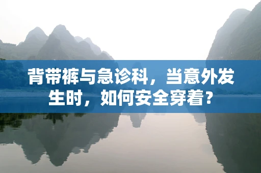 背带裤与急诊科，当意外发生时，如何安全穿着？