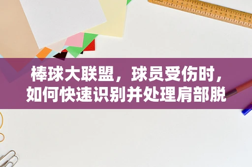 棒球大联盟，球员受伤时，如何快速识别并处理肩部脱位？