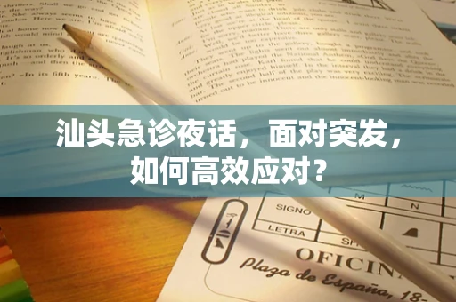 汕头急诊夜话，面对突发，如何高效应对？